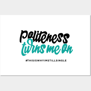 Politeness turns me on #thisiswhyimstillsingle Posters and Art